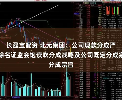 长盈宝配资 北元集团：公司现款分成严格除名证监会饱读吹分成战略及公司既定分成宗旨