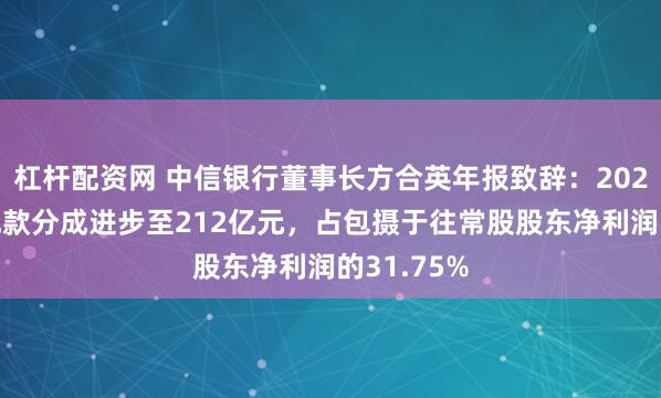 杠杆配资网 中信银行董事长方合英年报致辞：2025年拟将现款分成进步至212亿元，占包摄于往常股股东净利润的31.75%