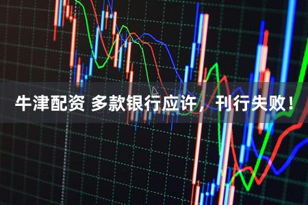 牛津配资 多款银行应许，刊行失败！