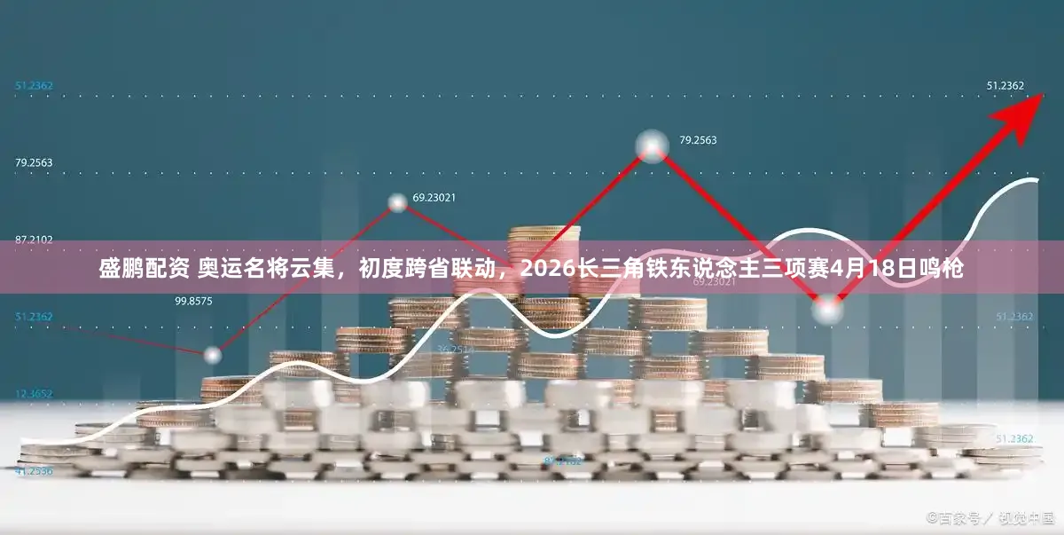 盛鹏配资 奥运名将云集，初度跨省联动，2026长三角铁东说念主三项赛4月18日鸣枪