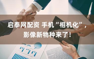 启泰网配资 手机“相机化”,影像新物种来了!